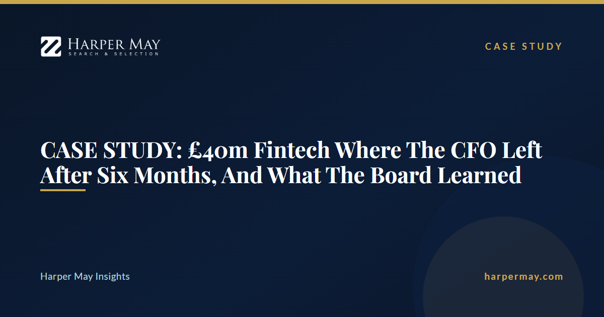 CASE STUDY: £40m Fintech Where The CFO Left After Six Months, And What The Board Learned