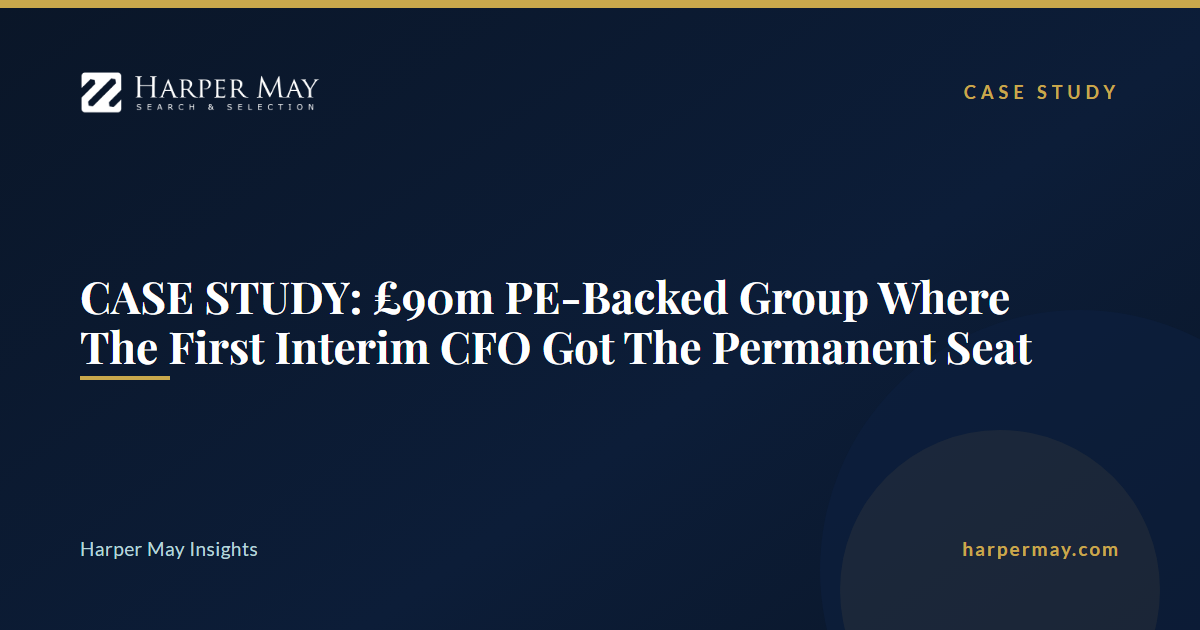 CASE STUDY: £90m PE-Backed Group Where The First Interim CFO Got The Permanent Seat