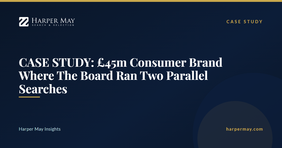 CASE STUDY: £45m Consumer Brand Where The Board Ran Two Parallel Searches