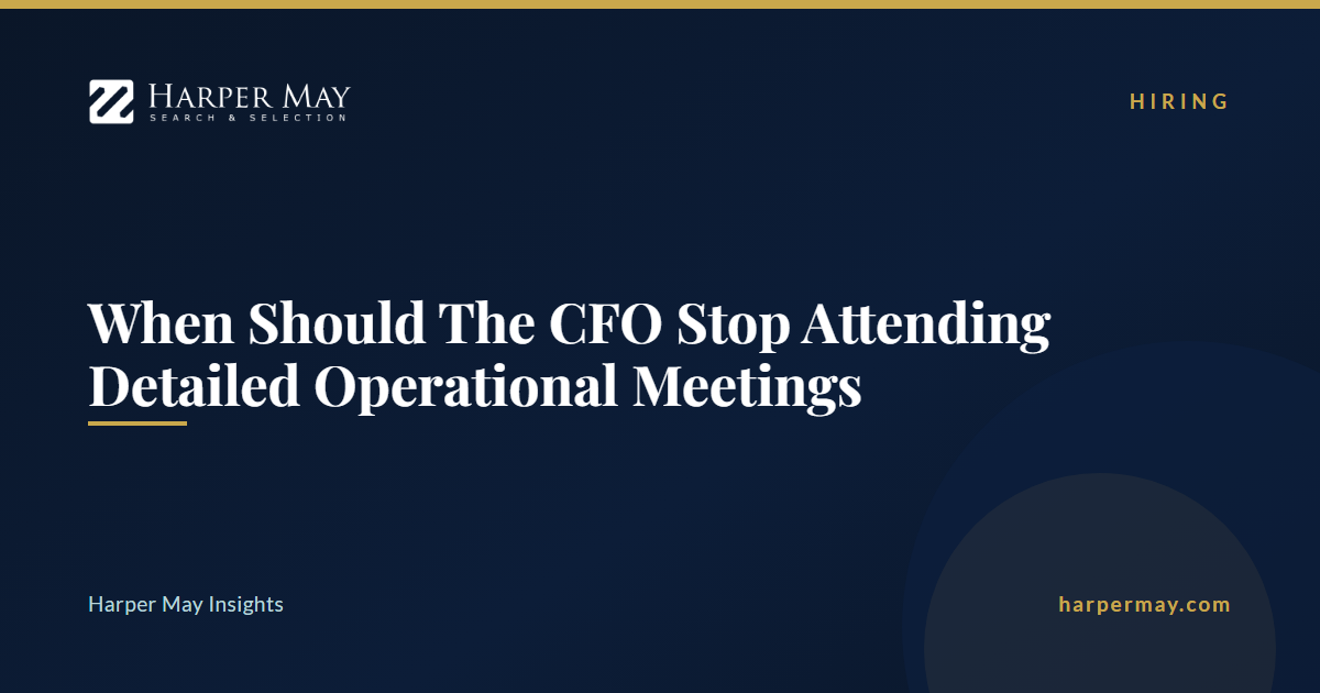 When Should The CFO Stop Attending Detailed Operational Meetings