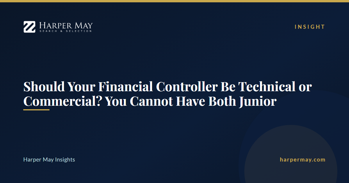 Should Your Financial Controller Be Technical or Commercial? You Cannot Have Both Junior