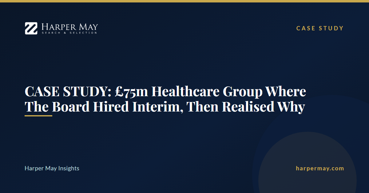 CASE STUDY: £75m Healthcare Group Where The Board Hired Interim, Then Realised Why