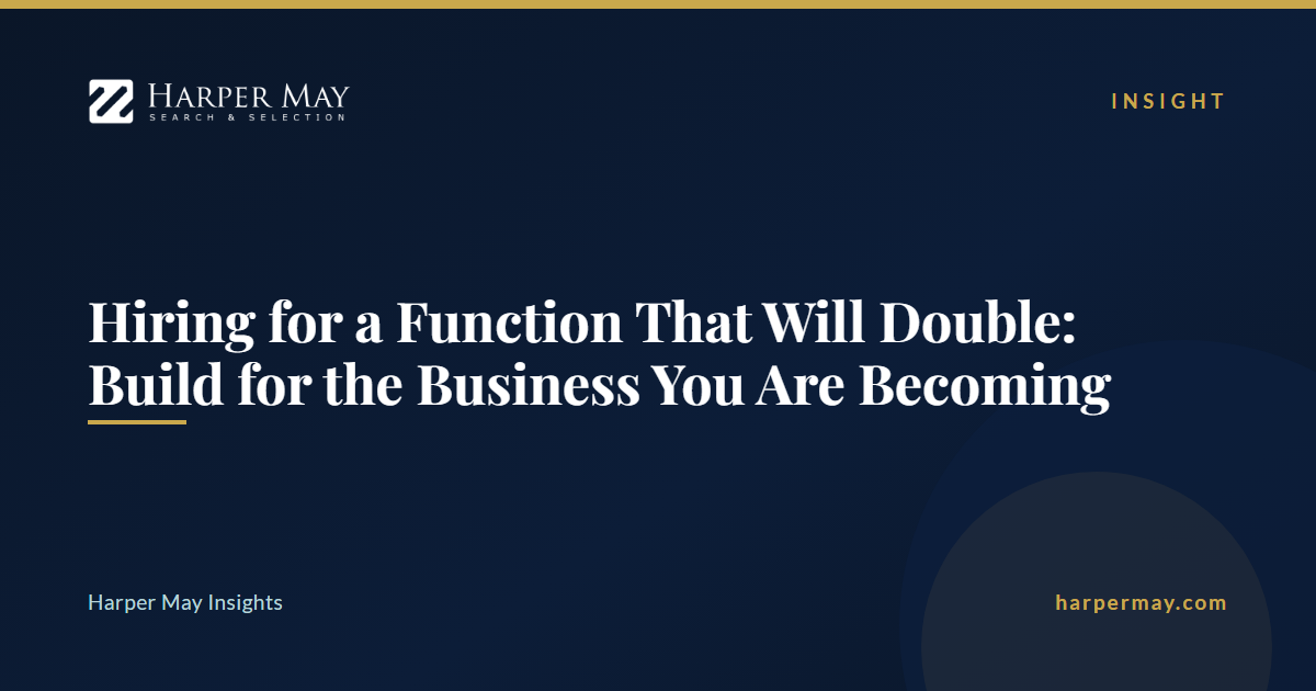 Hiring for a Function That Will Double: Build for the Business You Are Becoming