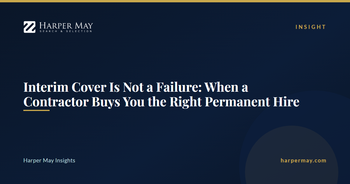 Interim Cover Is Not a Failure: When a Contractor Buys You the Right Permanent Hire