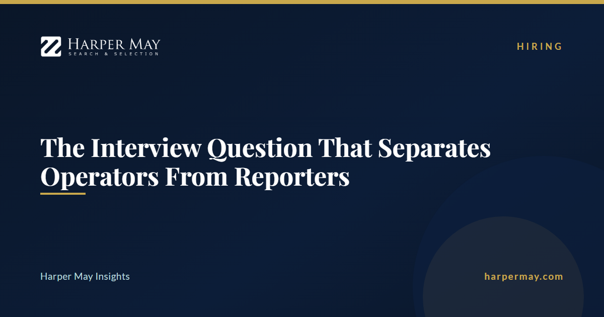 The Interview Question That Separates Operators From Reporters