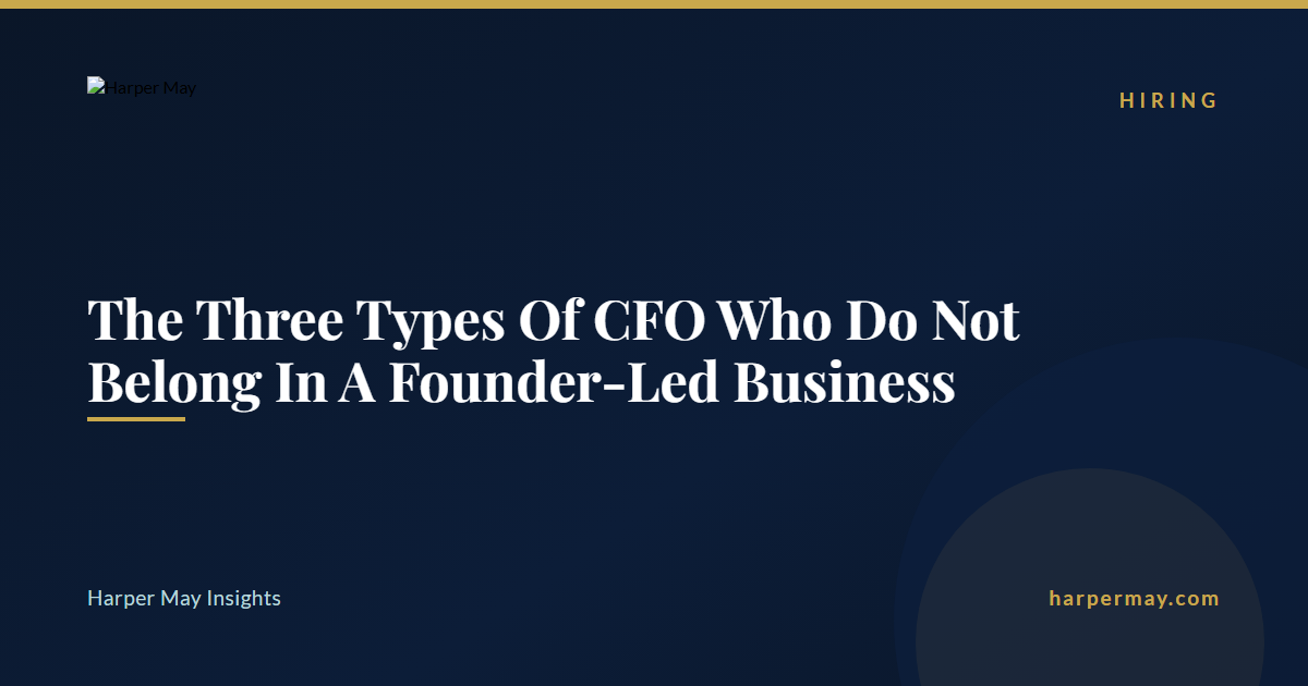The Three Types Of CFO Who Do Not Belong In A Founder-Led Business